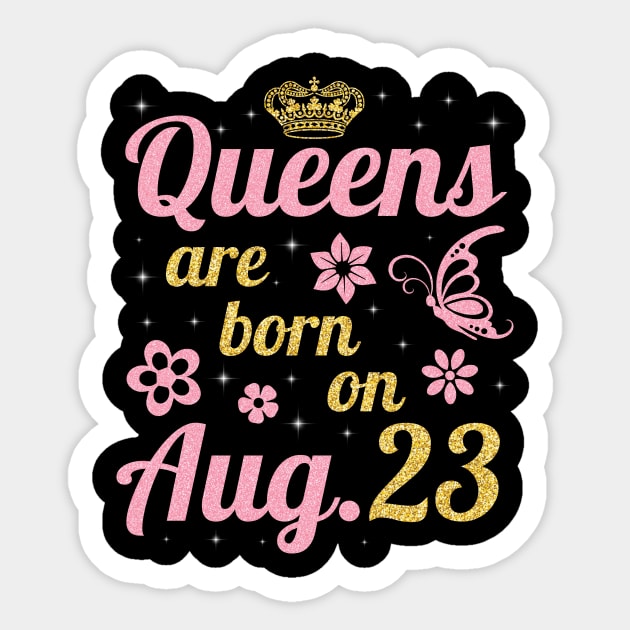 Queens Are Born On August 23 Happy Birthday To Me You Nana Mommy Sister Wife Daughter Sticker by joandraelliot